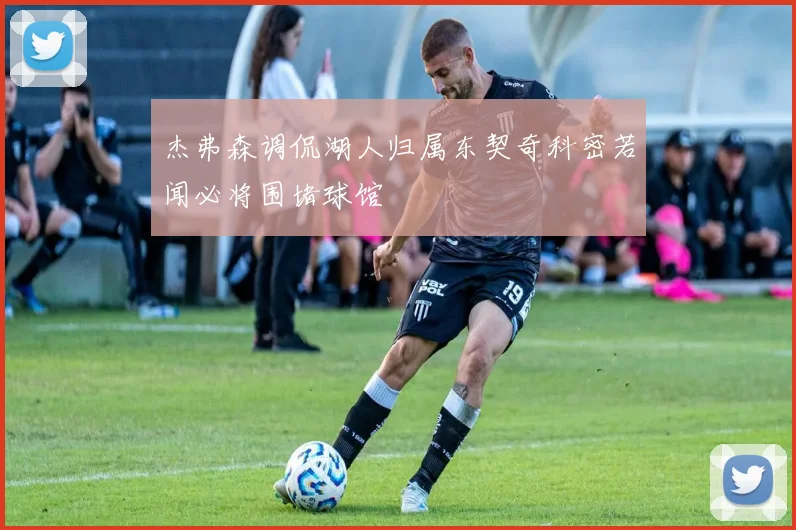 杰弗森调侃湖人归属东契奇科密若闻必将围堵球馆