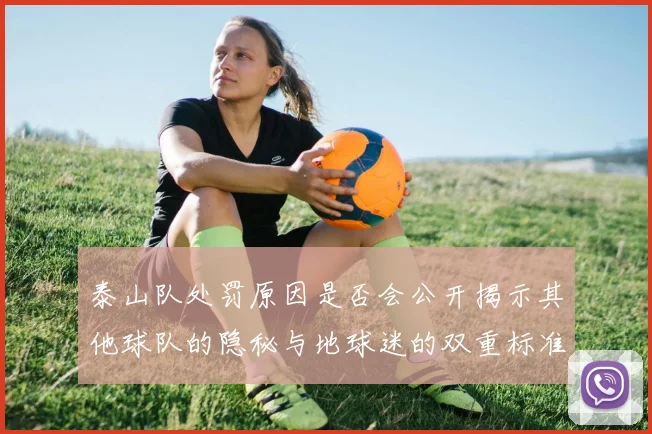 泰山队处罚原因是否会公开揭示其他球队的隐秘与地球迷的双重标准